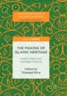 Image for The Making of Islamic Heritage : Muslim Pasts and Heritage Presents