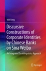 Image for Discursive Constructions of Corporate Identities by Chinese Banks on Sina Weibo : An Integrated Sociolinguistics Approach
