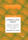 Image for China’s Last Jesuit : Charles J. McCarthy and the End of the Mission in Catholic Shanghai