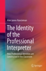 Image for The Identity of the Professional Interpreter : How Professional Identities are Constructed in the Classroom