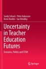 Image for Uncertainty in Teacher Education Futures : Scenarios, Politics and STEM