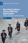 Image for Narrating southern Chinese minority nationalities  : politics, disciplines, and public history