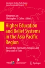 Image for Higher education and belief systems in the Asia Pacific Region: knowledge, spirituality, religion, and structures of faith : volume 49