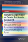 Image for Climate Change Impacts on Gender Relations in Bangladesh : Socio-environmental Struggle of the Shora Forest Community in the Sundarbans Mangrove Forest