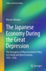 Image for The Japanese Economy During the Great Depression: The Emergence of Macroeconomic Policy in A Small and Open Economy, 1931-1936