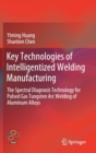 Image for Key Technologies of Intelligentized Welding Manufacturing : The Spectral Diagnosis Technology for Pulsed Gas Tungsten Arc Welding of Aluminum Alloys