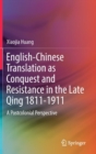 Image for English-Chinese Translation as Conquest and Resistance in the Late Qing 1811-1911 : A Postcolonial Perspective