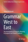 Image for Grammar West to East: The Investigation of Linguistic Meaning in European and Chinese Traditions