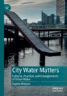 Image for City water matters  : cultures, practices and entanglements of urban water