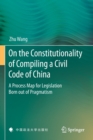 Image for On the Constitutionality of Compiling a Civil Code of China : A Process Map for Legislation Born out of Pragmatism
