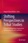 Image for Shifting Perspectives in Tribal Studies : From an Anthropological Approach to Interdisciplinarity and Consilience