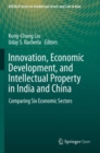 Image for Innovation, Economic Development, and Intellectual Property in India and China : Comparing Six Economic Sectors
