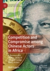 Image for Competition and compromise among Chinese actors in Africa: a bureaucratic politics study of Chinese foreign policy actors