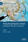 Image for Hong Kong popular culture  : worlding film, television, and pop music