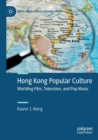 Image for Hong Kong popular culture  : worlding film, television, and pop music