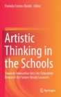 Image for Artistic Thinking in the Schools : Towards Innovative Arts /in/ Education Research for Future-Ready Learners