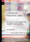 Image for A future of polycentric cities: how urban life, land supply, smart technologies and sustainable transport are reshaping cities