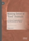Image for Making sense of &#39;food&#39; animals: a critical exploration of the persistence of &#39;meat&#39;