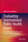 Image for Evaluating International Public Health Issues: Critical Reflections On Diseases and Disasters, Policies and Practices