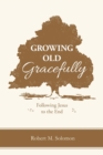 Image for Growing Old Gracefully : Following Jesus to the End