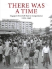 Image for There Was a Time : Singapore 1959-1965 From Self-Rule to Independence
