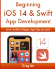 Image for Beginning iOS 14 &amp; Swift App Development : Develop iOS Apps with Xcode 12, Swift 5, SwiftUI, MLKit, ARKit and more