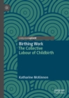Image for Birthing work  : the collective labour of childbirth