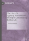 Image for The prince 2.0: applying Machiavellian strategy to contemporary political life