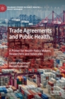 Image for Trade agreements and public health  : a primer for health policy makers, researchers and advocates