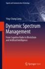 Image for Dynamic Spectrum Management : From Cognitive Radio to Blockchain and Artificial Intelligence