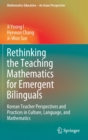 Image for Rethinking the Teaching Mathematics for Emergent Bilinguals : Korean Teacher Perspectives and Practices in Culture, Language, and Mathematics