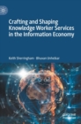 Image for Crafting and Shaping Knowledge Worker Services in the Information Economy