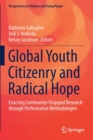 Image for Global Youth Citizenry and Radical Hope : Enacting Community-Engaged Research through Performative Methodologies