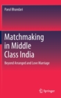 Image for Matchmaking in Middle Class India : Beyond Arranged and Love Marriage