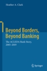 Image for Beyond Borders, Beyond Banking: The ACLEDA Bank Story, 2005-2019