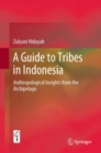 Image for A guide to tribes in Indonesia  : anthropological insights from the archipelago