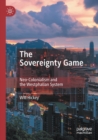 Image for The sovereignty game  : neo-colonialism and the Westphalian system