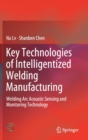 Image for Key Technologies of Intelligentized Welding Manufacturing : Welding Arc Acoustic Sensing and Monitoring Technology