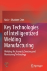 Image for Key technologies of intelligentized welding manufacturing  : welding arc acoustic sensing and monitoring technology