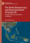 Image for The divine bureaucracy and disenchantment of social life  : a study of bureaucratic Islam in Malaysia