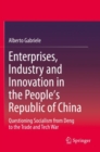 Image for Enterprises, Industry and Innovation in the People&#39;s Republic of China : Questioning Socialism from Deng to the Trade and Tech War