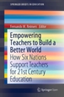 Image for Empowering Teachers to Build a Better World : How Six Nations Support Teachers for 21st Century Education