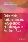 Image for Citizenship, Nationalism and Refugeehood of Rohingyas in Southern Asia