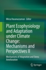Image for Plant Ecophysiology and Adaptation Under Climate Change: Mechanisms and Perspectives II: Mechanisms of Adaptation and Stress Amelioration