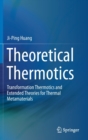 Image for Theoretical Thermotics : Transformation Thermotics and Extended Theories for Thermal Metamaterials