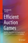 Image for Efficient Auction Games : Theories, Algorithms and Applications in Smart Grids &amp; Electric Vehicle Charging