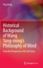 Image for Historical Background of Wang Yang-ming&#39;s Philosophy of Mind : From the Perspective of his Life Story