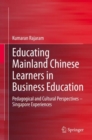 Image for Educating Mainland Chinese Learners in Business Education: Pedagogical and Cultural Perspectives - Singapore Experiences
