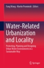 Image for Water-Related Urbanization and Locality: Protecting, Planning and Designing Urban Water Environments in a Sustainable Way