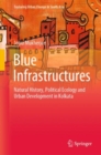 Image for Blue Infrastructures: Natural History, Political Ecology and Urban Development in Kolkata